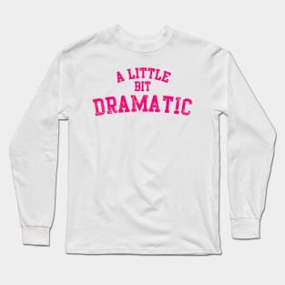 A Little Bit Dramatic Long Sleeve T-Shirt